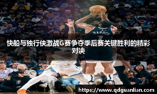 快船与独行侠激战G赛争夺季后赛关键胜利的精彩对决